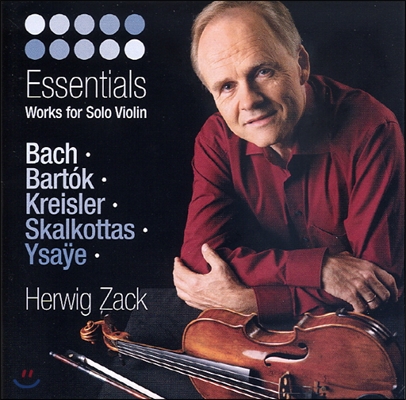 Herwig Zack 헤르비히 자크가 연주하는 무반주 바이올린 작품집 - 바르토크, 바흐, 이자이, 크라이슬러, 스칼코타스 (Essentials - Works For Solo Violin)