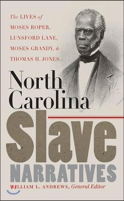 North Carolina Slave Narratives: The Lives of Moses Roper, Lunsford Lane, Moses Grandy, and Thomas H. Jones