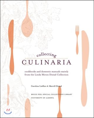 Collecting Culinaria: Cookbooks and Domestic Manuals Mainly from the Linda Miron Distad Collection