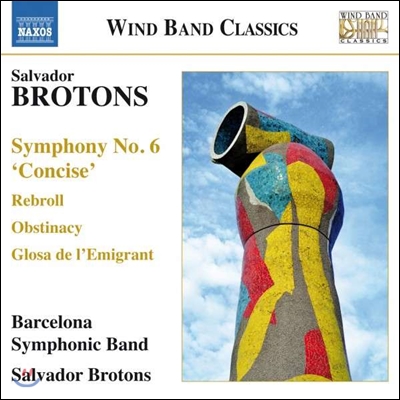Barcelona Symphonic Band 브로톤스: 교향곡 6번 &#39;콘사이즈&#39;, 부활, 고집, 이민자의 발라드 (Salvador Brotons: Music for Wind Band)