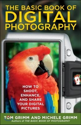 The Basic Book of Digital Photography: How to Shoot, Enhance, and Share Your Digital Pictures