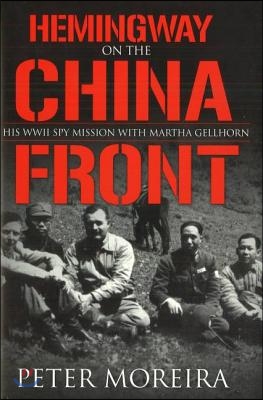 Hemingway on the China Front: His WWII Spy Mission with Martha Gellhorn