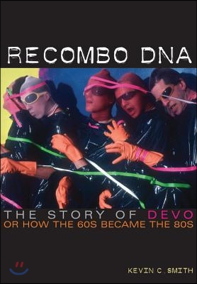 Recombo DNA: The Story of Devo, or How the 60s Became the 80s