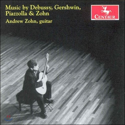Andrew Zohn 드뷔시 / 거쉰 / 피아졸라 / 존: 기타 작품집 (Debussy / Gershwin / Piazzolla / Zohn: Guitar Music)