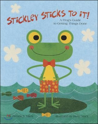 Stickley Sticks to It!: A Frog&#39;s Guide to Getting Things Done