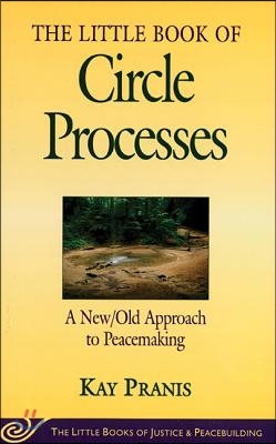 Little Book of Circle Processes: A New/Old Approach to Peacemaking