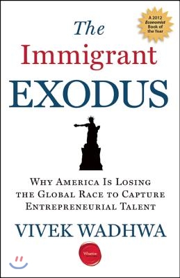 The Immigrant Exodus: Why America Is Losing the Global Race to Capture Entrepreneurial Talent