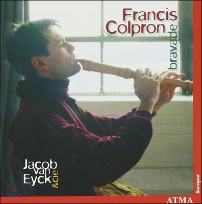 Francis Colpron 브라바드 - 네덜란드 리코더 음악의 황금시대 (Bravade, Musique du Siecle d'Or des Pays-Bas - Van Eyck / Van Noordt / Shop)