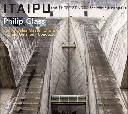 LA Master Chorale 필립 글래스: 이타이푸, 3개의 노래 (Philip Glass: Itaipu, Three Songs for Choir a Cappella)