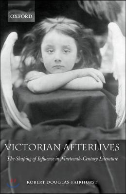 Victorian Afterlives: The Shaping of Influence in Nineteenth-Century Literature