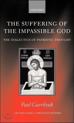 The Suffering of the Impassible God: The Dialectics of Patristic Thought