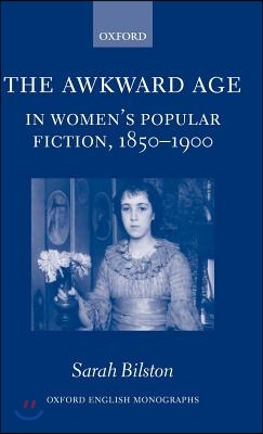 The Awkward Age in Women&#39;s Popular Fiction, 1850-1900: Girls and the Transition to Womanhood