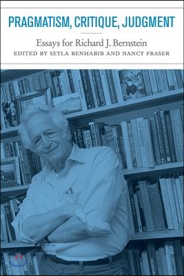 Pragmatism, Critique, Judgment: Essays for Richard J. Bernstein