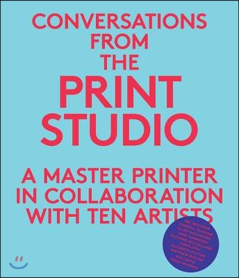 Conversations from the Print Studio: A Master Printer in Collaboration with Ten Artists