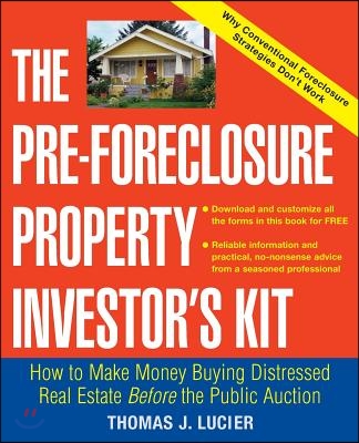 The Pre-Foreclosure Property Investor&#39;s Kit: How to Make Money Buying Distressed Real Estate -- Before the Public Auction