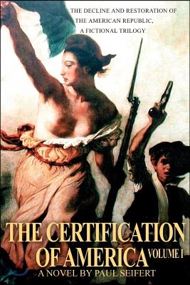 The Certification of America: The Decline and Restoration of the American Republic, a Fictional Trilogy