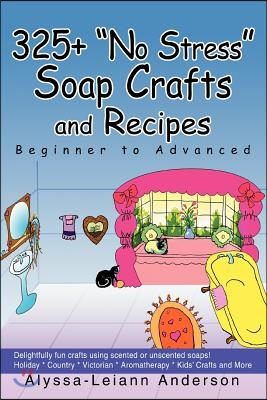 325+ No Stress Soap Crafts and Recipes: Beginner to Advanced