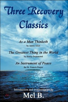 Three Recovery Classics: As a Man Thinketh by James Allen the Greatest Thing in the World by Henry Drummond an Instrument of Peace the St. Fran