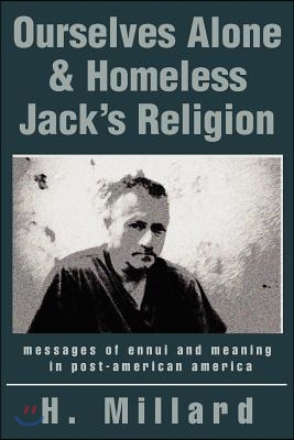 Ourselves Alone &amp; Homeless Jack&#39;s Religion: Messages of Ennui and Meaning in Post-American America