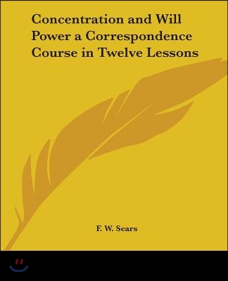 Concentration and Will Power a Correspondence Course in Twelve Lessons