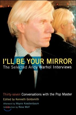 I&#39;ll Be Your Mirror: The Selected Andy Warhol Interviews