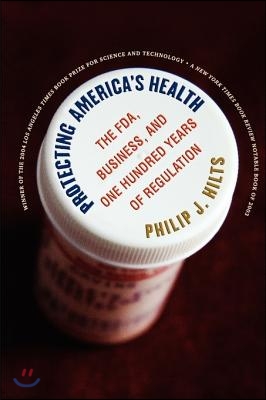 Protecting America&#39;s Health: The FDA, Business, and One Hundred Years of Regulation