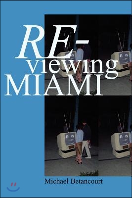 Re-Viewing Miami: A Collection of Essays, Criticism, &amp; Art Reviews