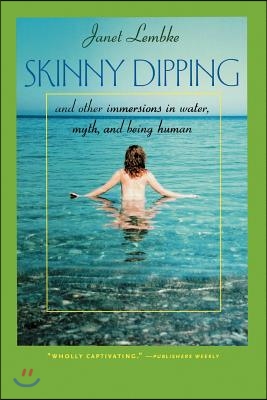 Skinny Dipping: And Other Immersions in Water, Myth, and Being Human