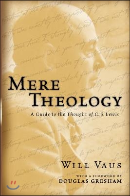 Mere Theology: A Guide to the Thought of C.S. Lewis