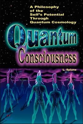 Quantum Consciousness: A Philosophy of the Self&#39;s Potential Through Quantum Cosmology