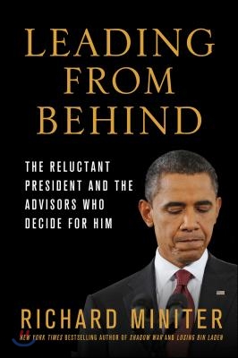 Leading from Behind: The Reluctant President and the Advisors Who Decide for Him