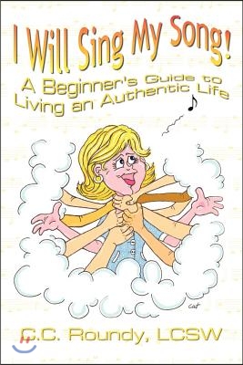 I Will Sing My Song: A Beginner&#39;s Guide to Living an Authentic Life