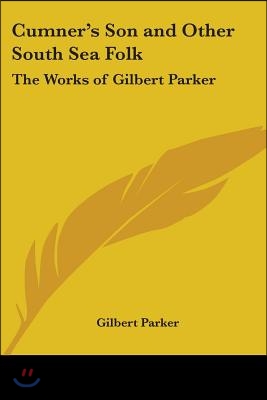 Cumner's Son and Other South Sea Folk: The Works of Gilbert Parker