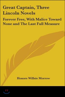 Great Captain, Three Lincoln Novels: Forever Free, With Malice Toward None and The Last Full Measure