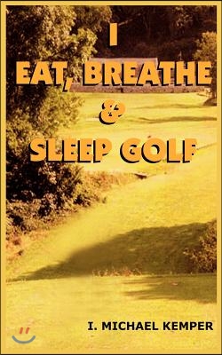 I Eat, Breathe &amp; Sleep Golf