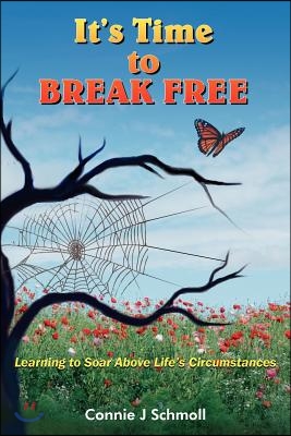 It&#39;s Time to BREAK FREE: Learning to Soar Above Life&#39;s Circumstances