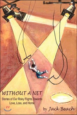 Without a Net: Stories of Our Risky Flights Towards Love, Loss, and Home