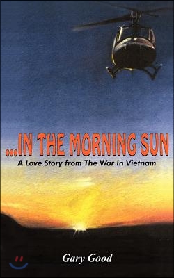 In the Morning Sun: A Love Story from the War in Vietnam