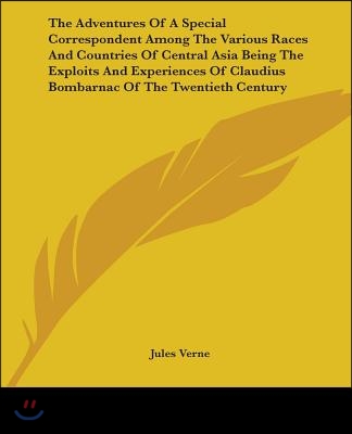 The Adventures Of A Special Correspondent Among The Various Races And Countries Of Central Asia Being The Exploits And Experiences Of Claudius Bombarn