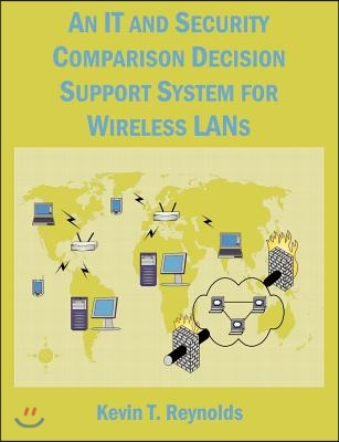 An It and Security Comparison Decision Support System for Wireless LANs: 802.11 Infosec and Wifi LAN Comparison