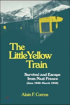 The Little Yellow Train: Survival and Escape from Nazi France (June 1940-March 1944)