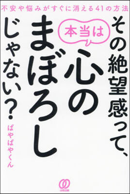 その絶望感って,本當は心のまぼろしじゃな