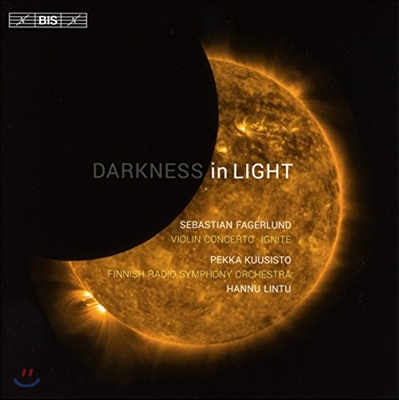 Pekka Kuusisto / Hannu Lintu 세바스티안 파거룬트: 바이올린 협주곡, 점화 (Darkness in Light - Sebastian Fagerlund: Violin Concerto, Ignite)