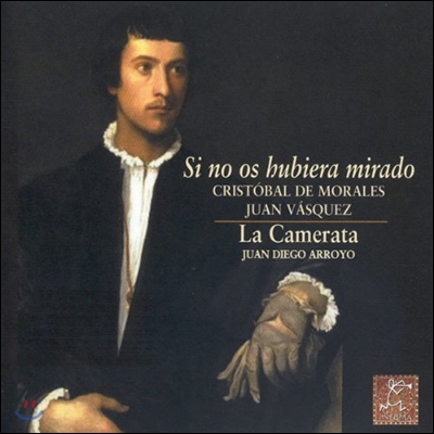 La Camerata 스페인 르네상스의 애가 - 바스쿠에즈 / 모랄레스: 레퀴엠, 비얀시코 (Si No Os Hubiera Mirado - Morales / Vasques: Requiem)