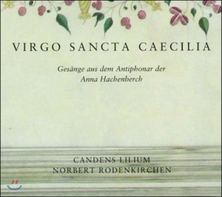 Candens Lilium 동정녀 산타 체칠리아 - 안나 하헨베르슈: 안티폰 모음집 (Virgo Sancta Caecilia - Anna Hachenberch: Gesange aus dem Antiphonar)