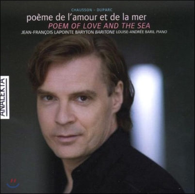 Jean-Francois Lapointe 사랑과 바다의 시 - 쇼숑 / 뒤파르크: 가곡집 (Poem Of Love And The Sea - Chausson / Duparc: Melodies)