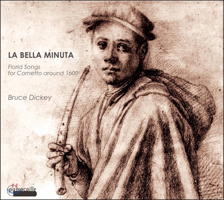 Bruce Dickey 아름다운 초안 - 1600년 경 코네토를 위한 화려한 음악 (La Bella Minuta - Florid Songs for Cornetto around 1600)