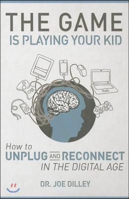 The Game Is Playing Your Kid: How to Unplug and Reconnect in the Digital Age