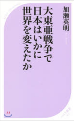 大東亞戰爭で日本はいかに世界を變えたか