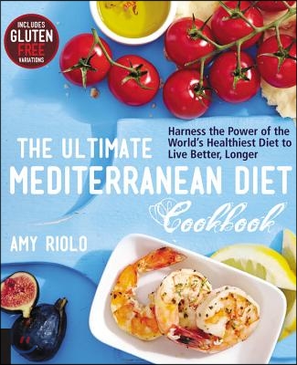 The Ultimate Mediterranean Diet Cookbook: Harness the Power of the World&#39;s Healthiest Diet to Live Better, Longer